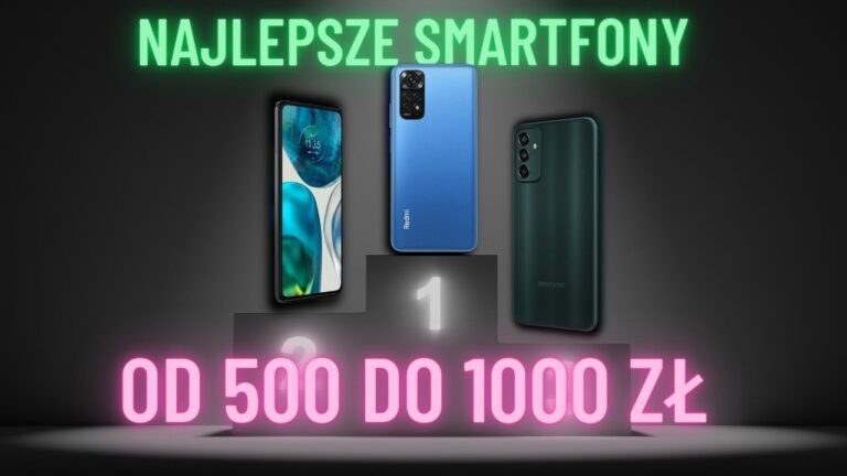 Jaki smartfon od 500 do 1000 złotych ranking