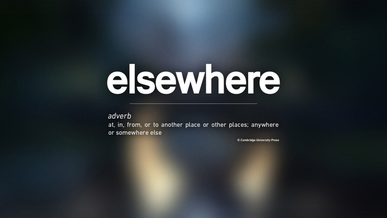 elsewhere - definicja: przysłówek oznaczający: wszędzie, w każdym innym miejscu. © Cambridge University Press