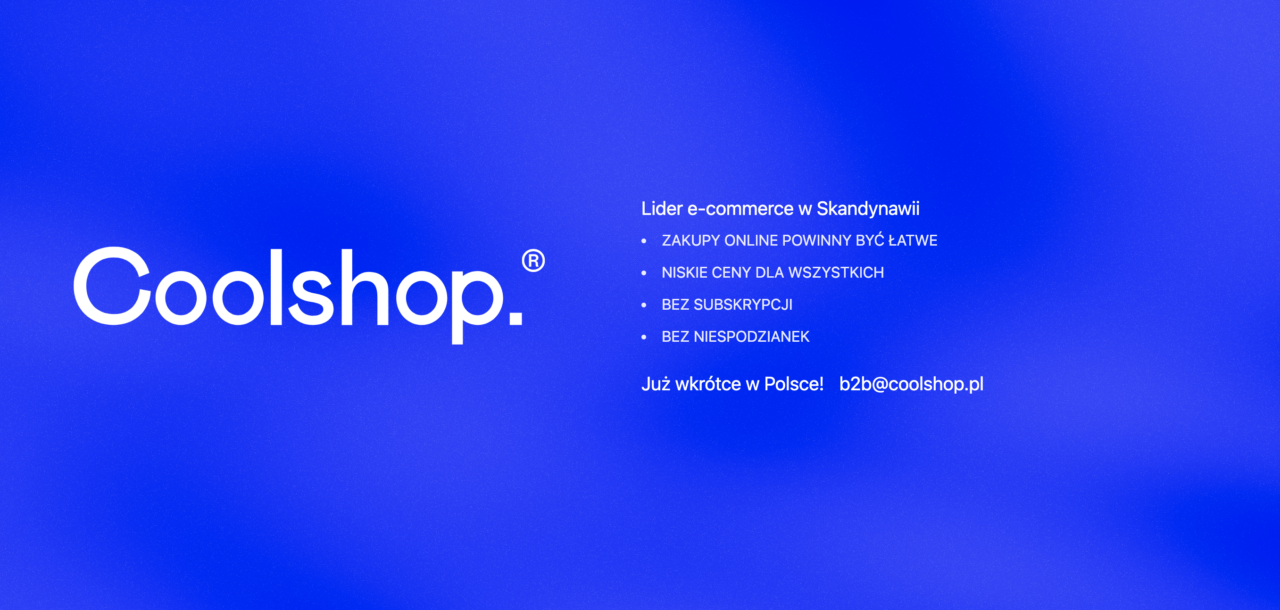 Coolshop - Lider e-commerce w Skandynawii. Zakupy online powinny być łatwe, niskie ceny dla wszystkich, bez subskrypcji, bez niespodzianek. Już wkrótce w Polsce! b2b@coolshop.pl